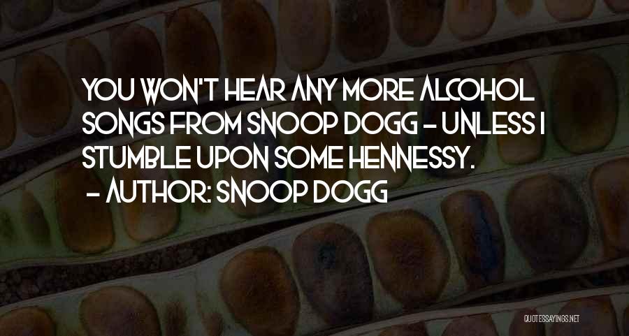 Snoop Dogg Quotes: You Won't Hear Any More Alcohol Songs From Snoop Dogg - Unless I Stumble Upon Some Hennessy.