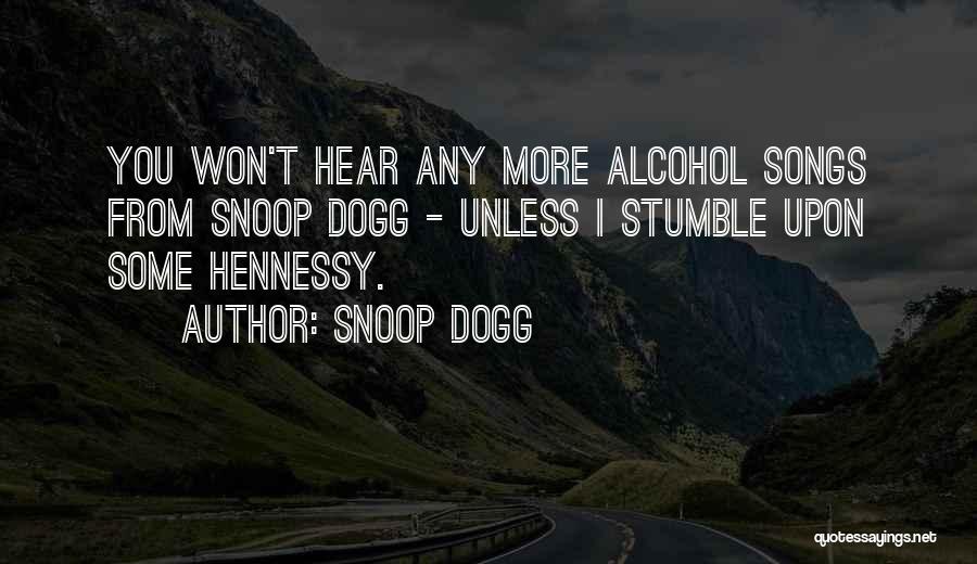 Snoop Dogg Quotes: You Won't Hear Any More Alcohol Songs From Snoop Dogg - Unless I Stumble Upon Some Hennessy.