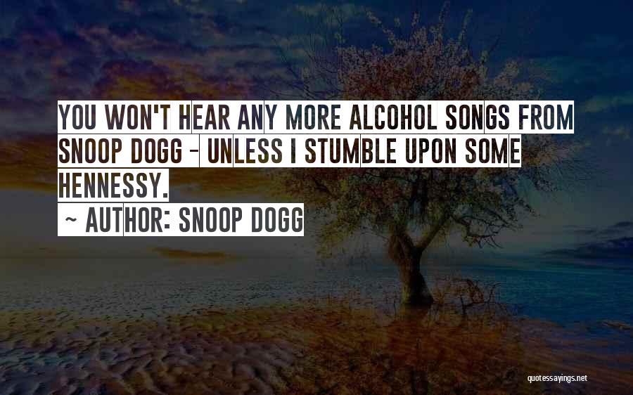 Snoop Dogg Quotes: You Won't Hear Any More Alcohol Songs From Snoop Dogg - Unless I Stumble Upon Some Hennessy.