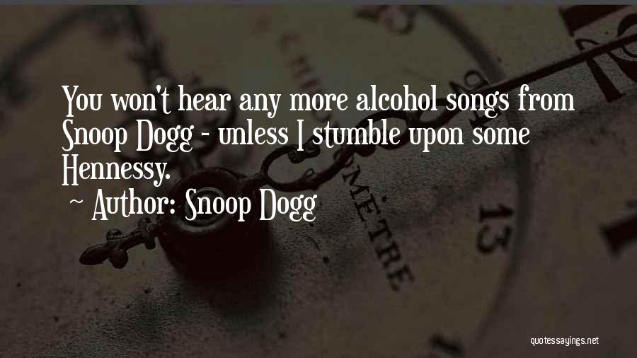 Snoop Dogg Quotes: You Won't Hear Any More Alcohol Songs From Snoop Dogg - Unless I Stumble Upon Some Hennessy.