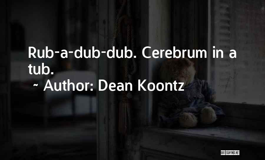 Dean Koontz Quotes: Rub-a-dub-dub. Cerebrum In A Tub.