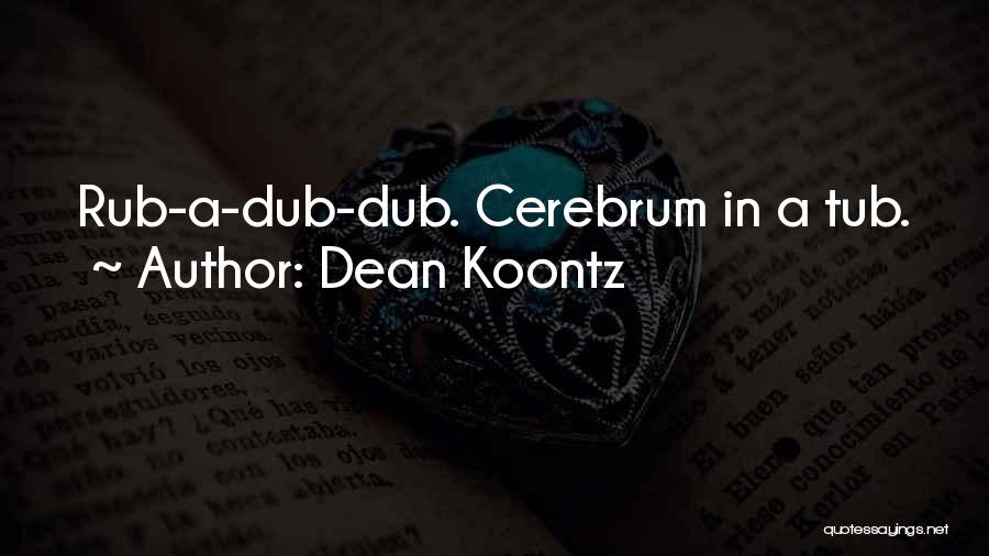 Dean Koontz Quotes: Rub-a-dub-dub. Cerebrum In A Tub.