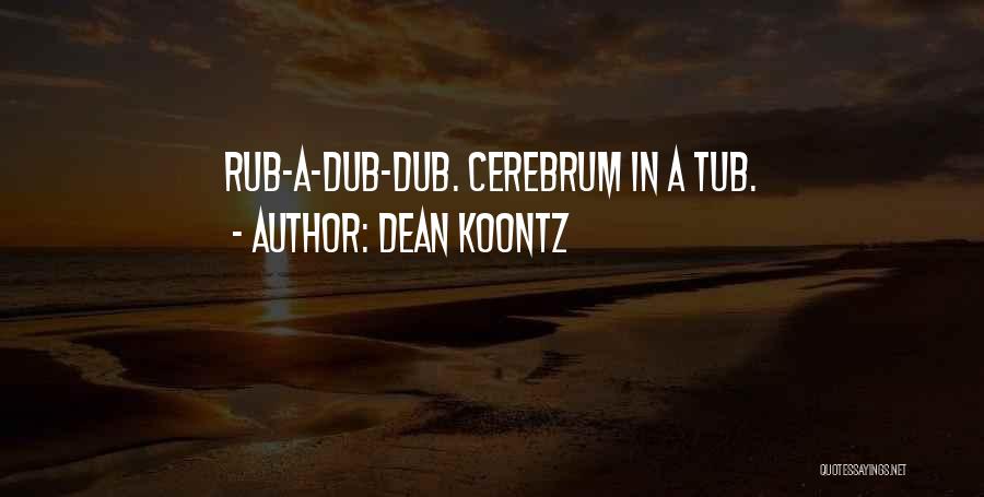 Dean Koontz Quotes: Rub-a-dub-dub. Cerebrum In A Tub.