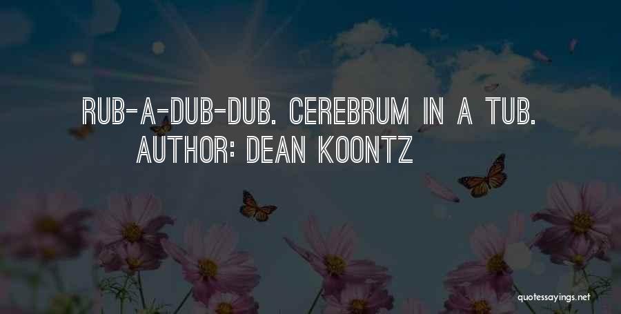 Dean Koontz Quotes: Rub-a-dub-dub. Cerebrum In A Tub.