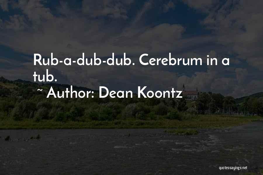 Dean Koontz Quotes: Rub-a-dub-dub. Cerebrum In A Tub.