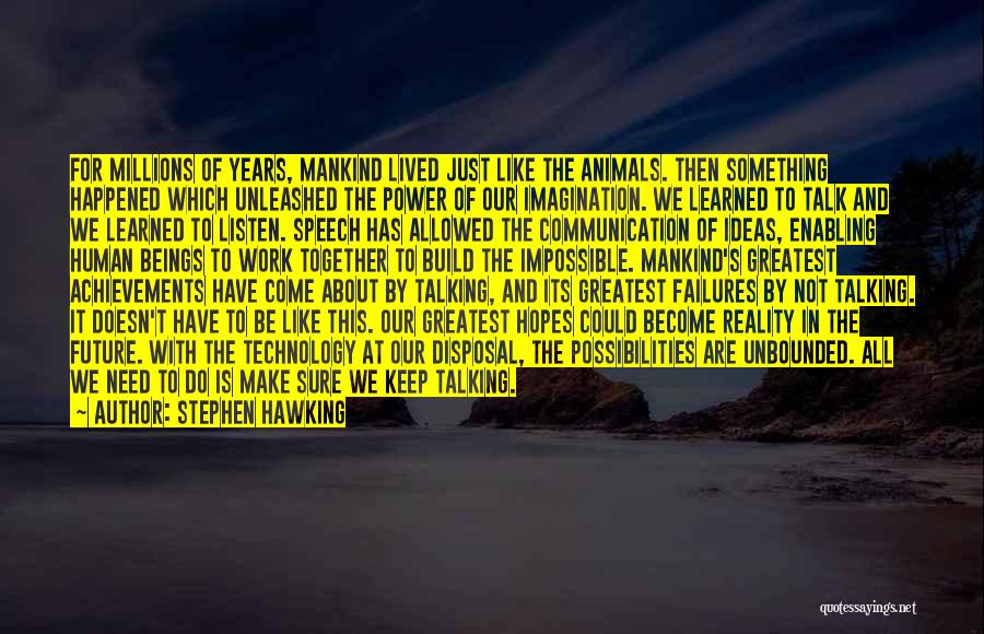 Stephen Hawking Quotes: For Millions Of Years, Mankind Lived Just Like The Animals. Then Something Happened Which Unleashed The Power Of Our Imagination.