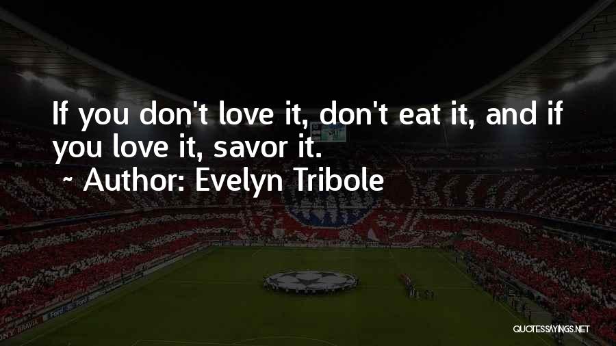 Evelyn Tribole Quotes: If You Don't Love It, Don't Eat It, And If You Love It, Savor It.