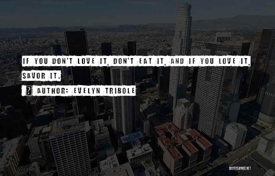 Evelyn Tribole Quotes: If You Don't Love It, Don't Eat It, And If You Love It, Savor It.