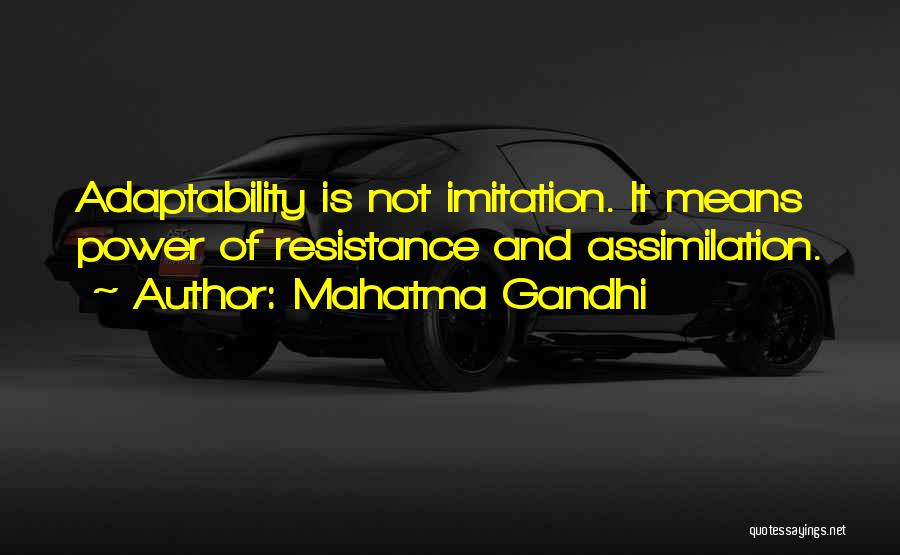 Mahatma Gandhi Quotes: Adaptability Is Not Imitation. It Means Power Of Resistance And Assimilation.