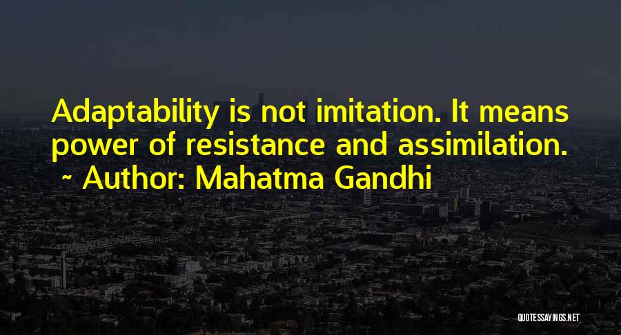 Mahatma Gandhi Quotes: Adaptability Is Not Imitation. It Means Power Of Resistance And Assimilation.