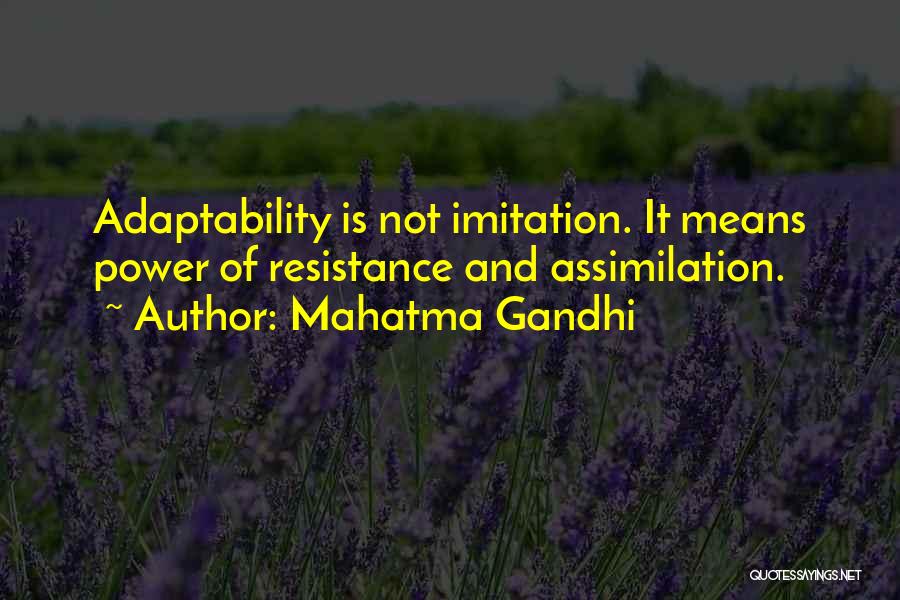 Mahatma Gandhi Quotes: Adaptability Is Not Imitation. It Means Power Of Resistance And Assimilation.