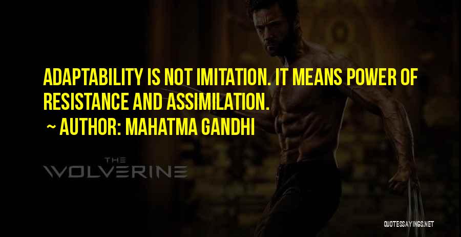 Mahatma Gandhi Quotes: Adaptability Is Not Imitation. It Means Power Of Resistance And Assimilation.