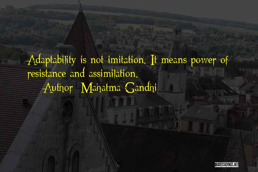 Mahatma Gandhi Quotes: Adaptability Is Not Imitation. It Means Power Of Resistance And Assimilation.