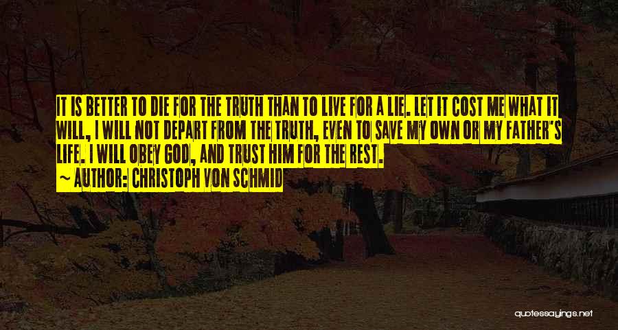 Christoph Von Schmid Quotes: It Is Better To Die For The Truth Than To Live For A Lie. Let It Cost Me What It