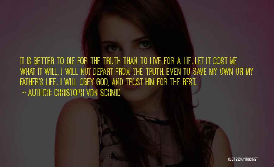 Christoph Von Schmid Quotes: It Is Better To Die For The Truth Than To Live For A Lie. Let It Cost Me What It