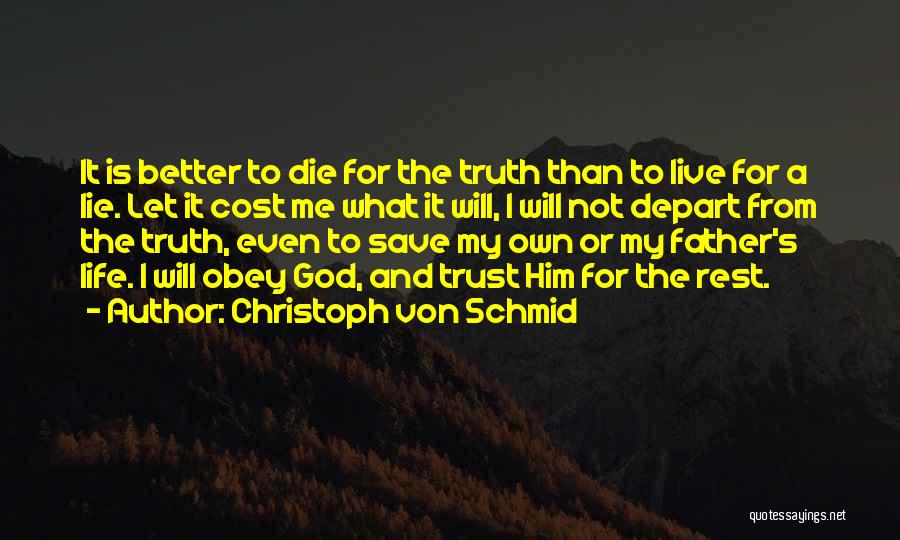 Christoph Von Schmid Quotes: It Is Better To Die For The Truth Than To Live For A Lie. Let It Cost Me What It