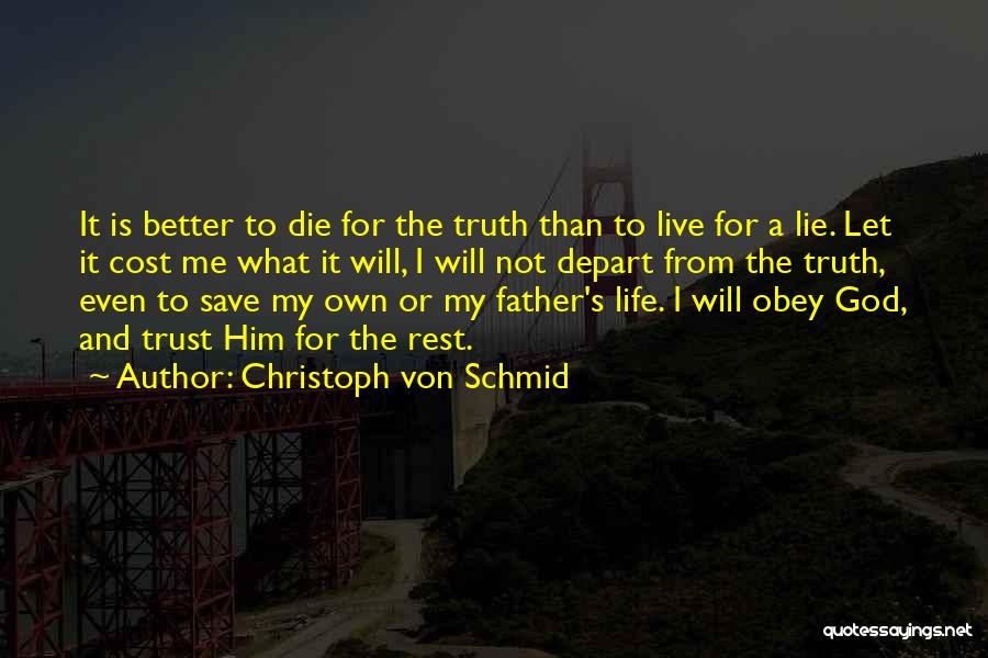 Christoph Von Schmid Quotes: It Is Better To Die For The Truth Than To Live For A Lie. Let It Cost Me What It