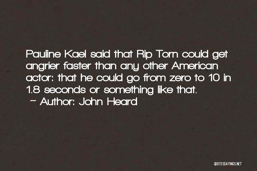 John Heard Quotes: Pauline Kael Said That Rip Torn Could Get Angrier Faster Than Any Other American Actor: That He Could Go From