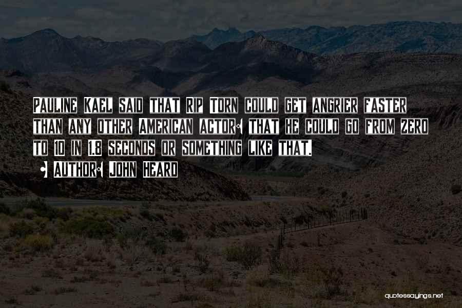 John Heard Quotes: Pauline Kael Said That Rip Torn Could Get Angrier Faster Than Any Other American Actor: That He Could Go From