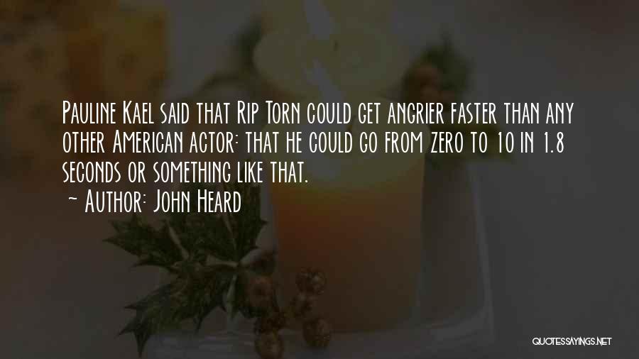 John Heard Quotes: Pauline Kael Said That Rip Torn Could Get Angrier Faster Than Any Other American Actor: That He Could Go From