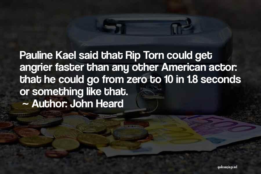 John Heard Quotes: Pauline Kael Said That Rip Torn Could Get Angrier Faster Than Any Other American Actor: That He Could Go From