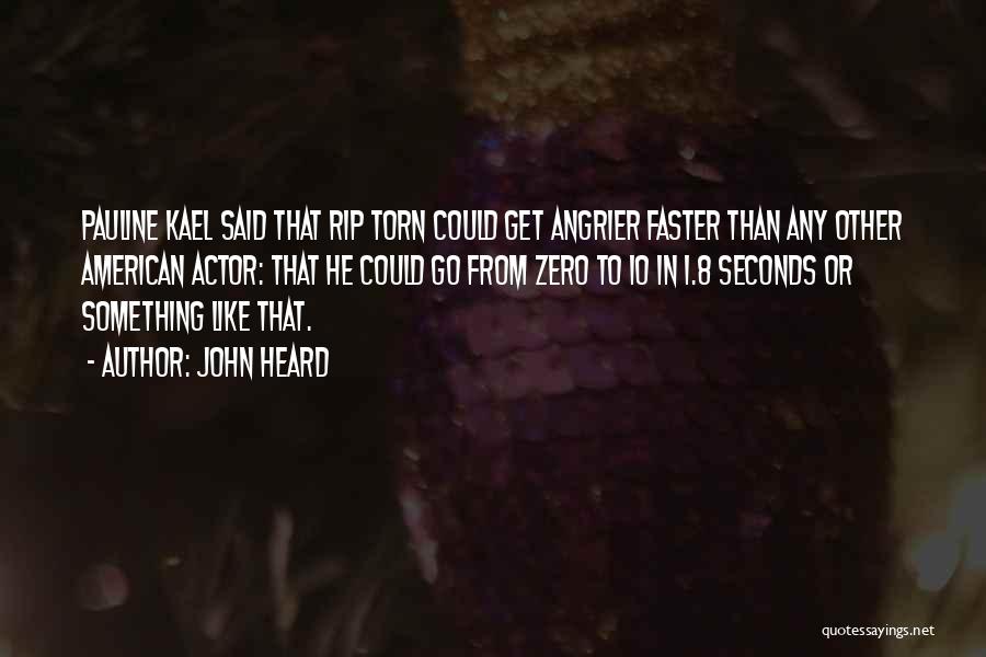 John Heard Quotes: Pauline Kael Said That Rip Torn Could Get Angrier Faster Than Any Other American Actor: That He Could Go From