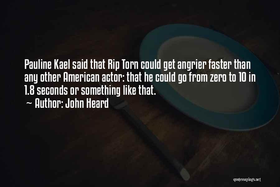 John Heard Quotes: Pauline Kael Said That Rip Torn Could Get Angrier Faster Than Any Other American Actor: That He Could Go From