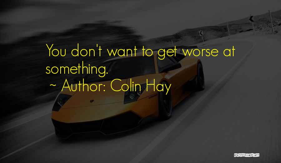 Colin Hay Quotes: You Don't Want To Get Worse At Something.