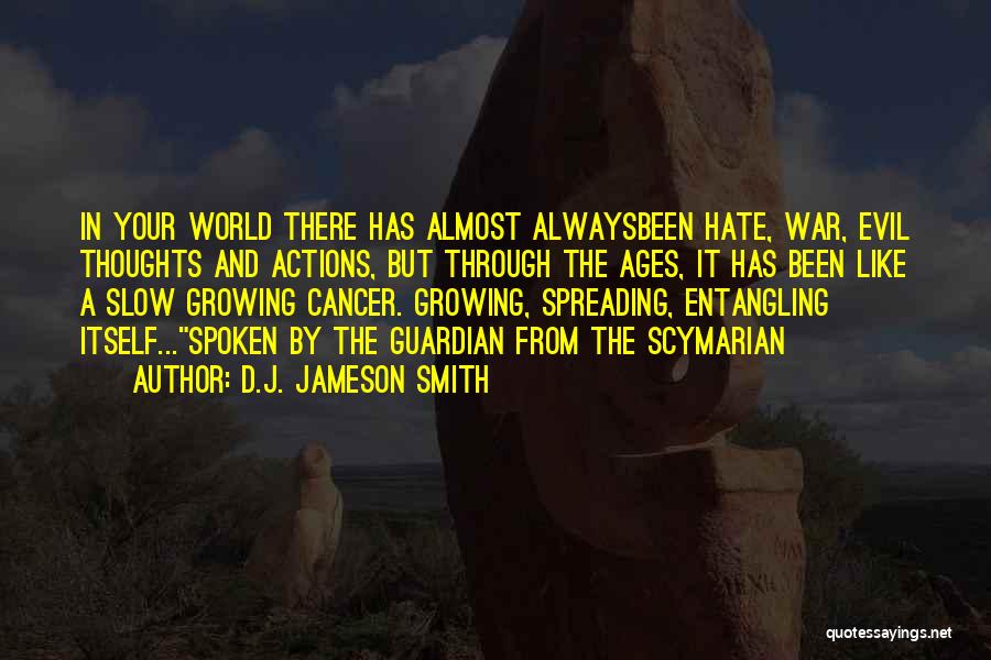 D.J. Jameson Smith Quotes: In Your World There Has Almost Alwaysbeen Hate, War, Evil Thoughts And Actions, But Through The Ages, It Has Been