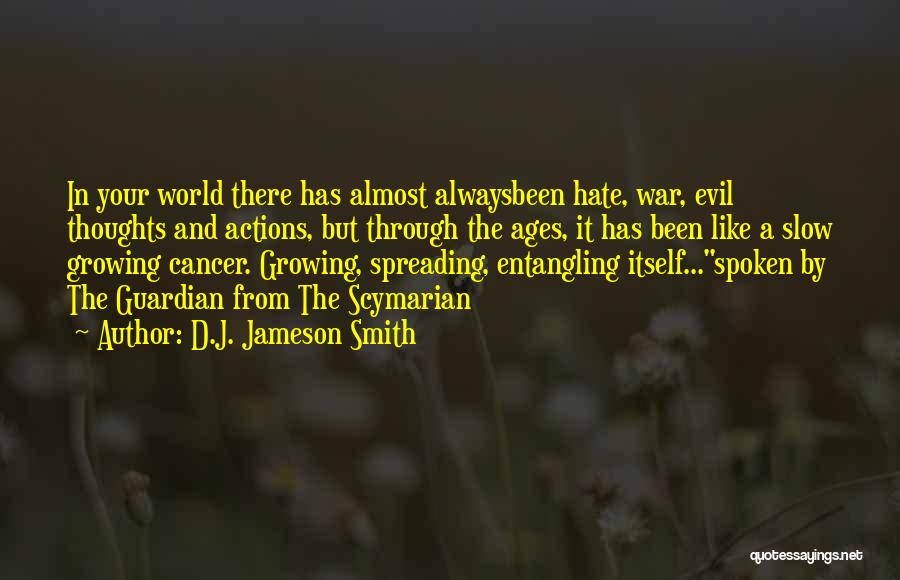 D.J. Jameson Smith Quotes: In Your World There Has Almost Alwaysbeen Hate, War, Evil Thoughts And Actions, But Through The Ages, It Has Been