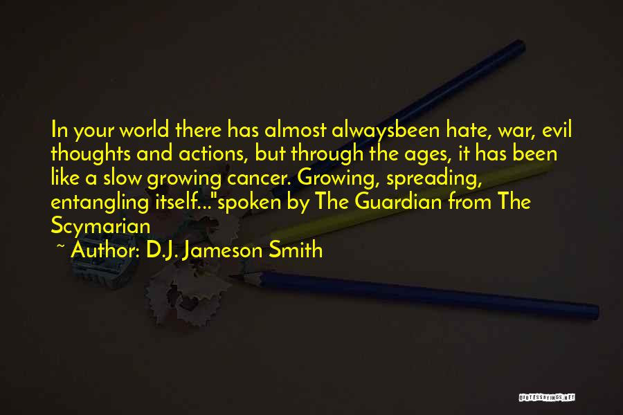 D.J. Jameson Smith Quotes: In Your World There Has Almost Alwaysbeen Hate, War, Evil Thoughts And Actions, But Through The Ages, It Has Been