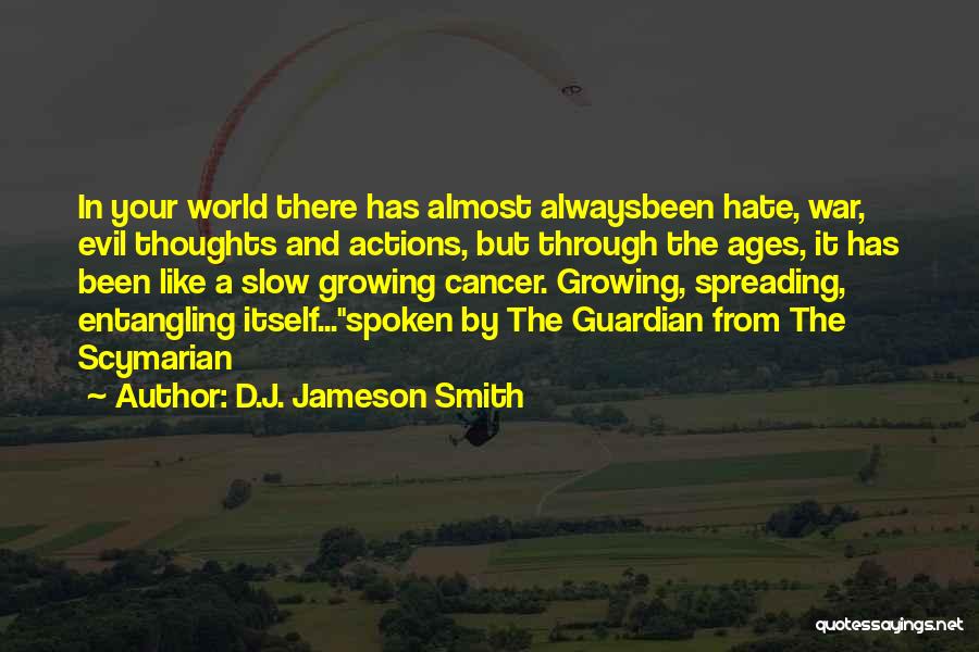 D.J. Jameson Smith Quotes: In Your World There Has Almost Alwaysbeen Hate, War, Evil Thoughts And Actions, But Through The Ages, It Has Been