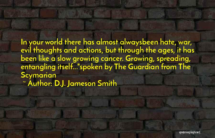 D.J. Jameson Smith Quotes: In Your World There Has Almost Alwaysbeen Hate, War, Evil Thoughts And Actions, But Through The Ages, It Has Been