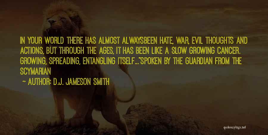 D.J. Jameson Smith Quotes: In Your World There Has Almost Alwaysbeen Hate, War, Evil Thoughts And Actions, But Through The Ages, It Has Been