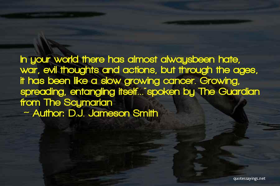 D.J. Jameson Smith Quotes: In Your World There Has Almost Alwaysbeen Hate, War, Evil Thoughts And Actions, But Through The Ages, It Has Been