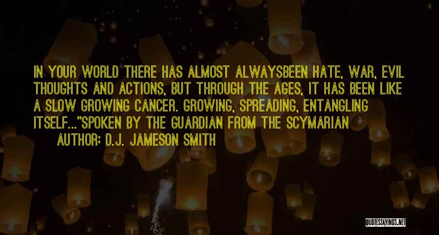 D.J. Jameson Smith Quotes: In Your World There Has Almost Alwaysbeen Hate, War, Evil Thoughts And Actions, But Through The Ages, It Has Been