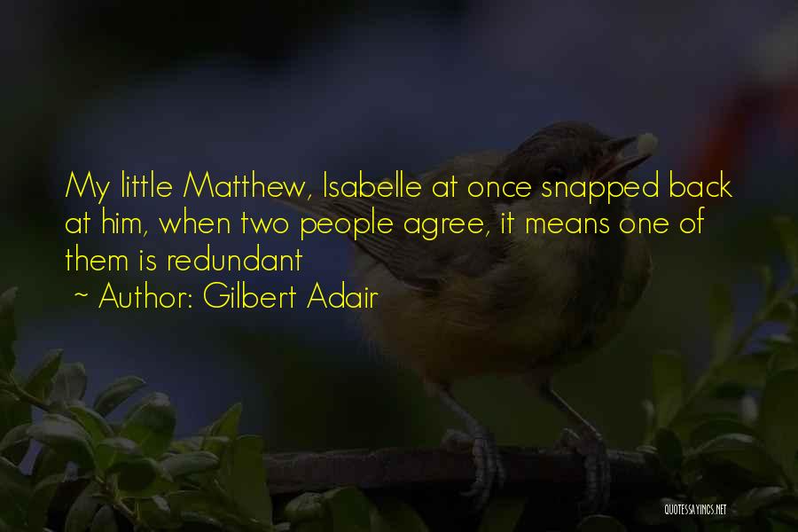 Gilbert Adair Quotes: My Little Matthew, Isabelle At Once Snapped Back At Him, When Two People Agree, It Means One Of Them Is