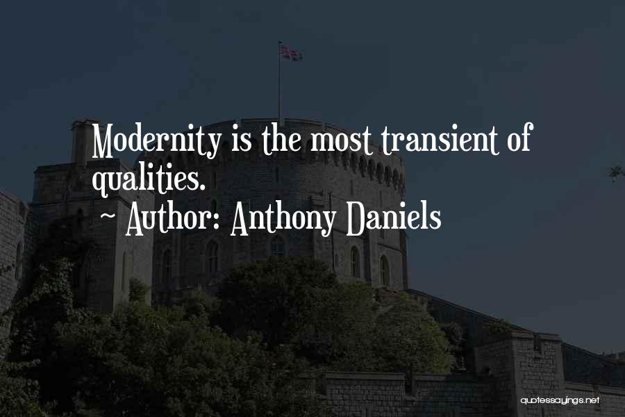 Anthony Daniels Quotes: Modernity Is The Most Transient Of Qualities.