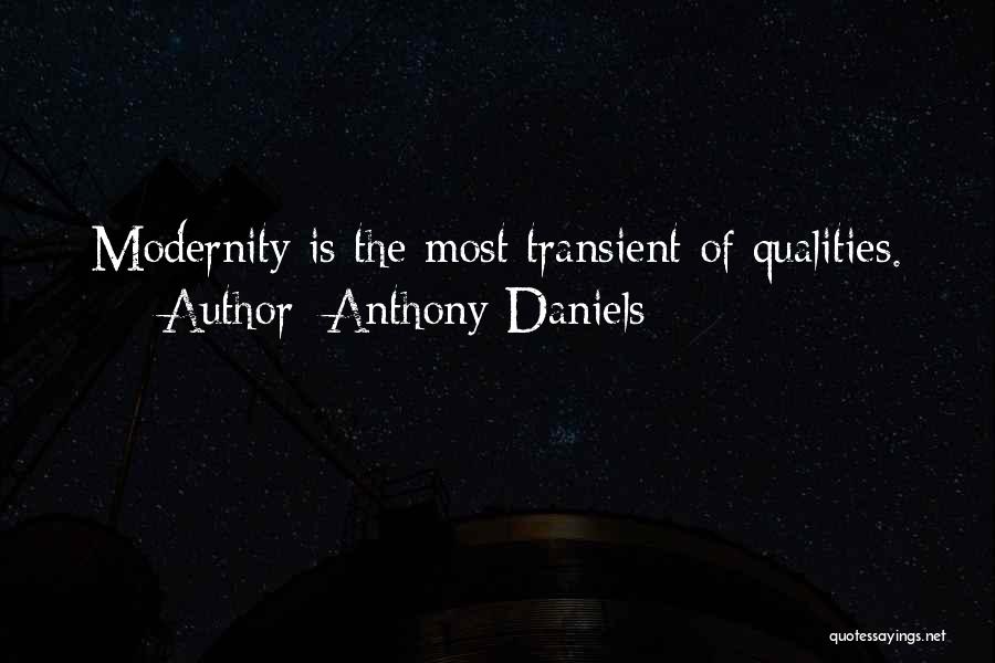 Anthony Daniels Quotes: Modernity Is The Most Transient Of Qualities.