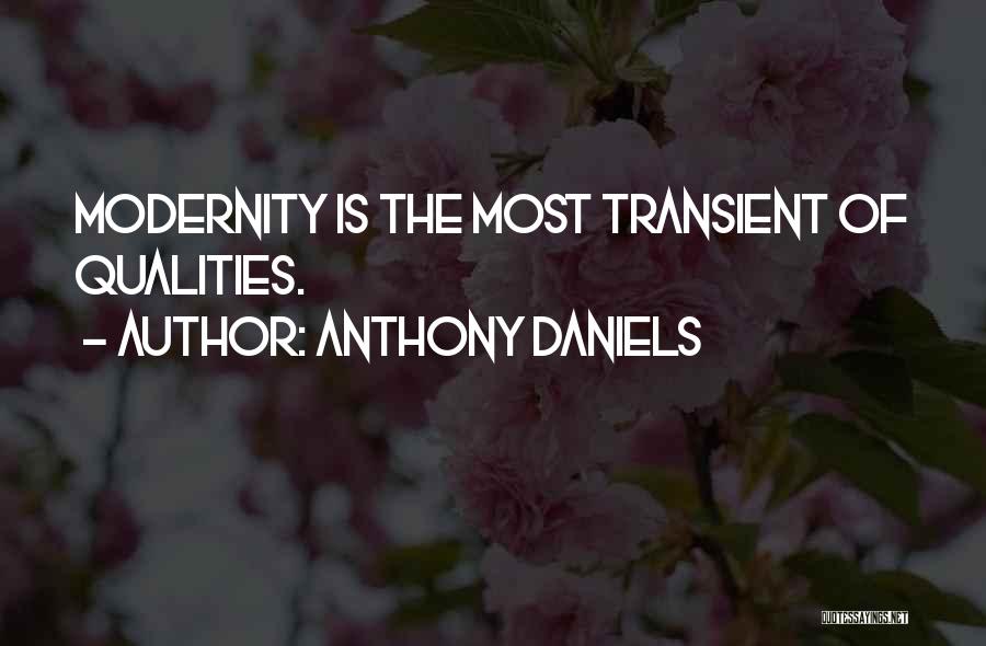 Anthony Daniels Quotes: Modernity Is The Most Transient Of Qualities.