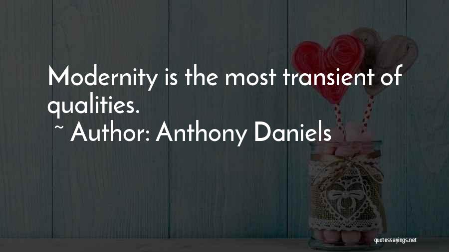 Anthony Daniels Quotes: Modernity Is The Most Transient Of Qualities.