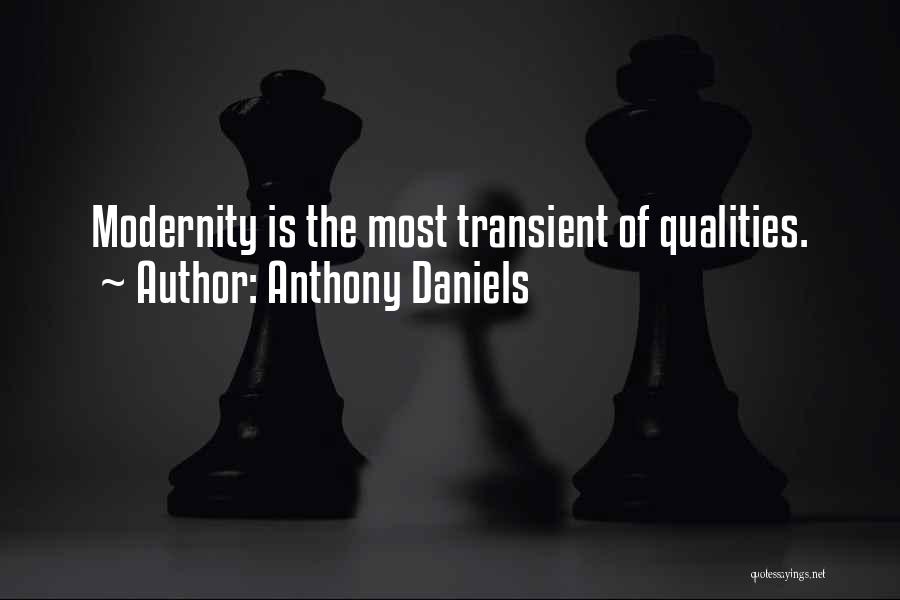 Anthony Daniels Quotes: Modernity Is The Most Transient Of Qualities.