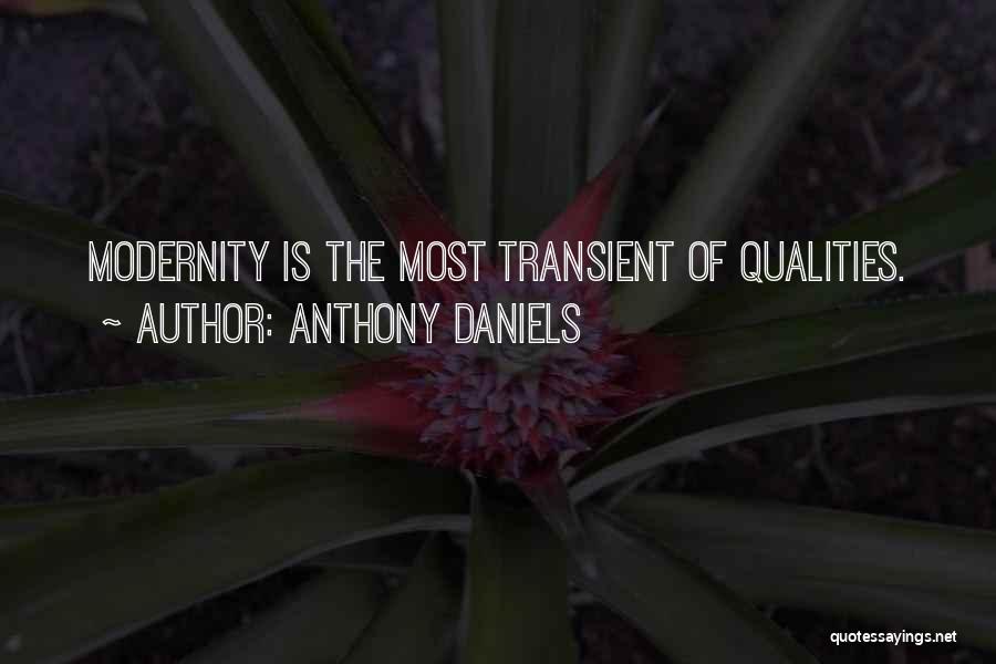 Anthony Daniels Quotes: Modernity Is The Most Transient Of Qualities.