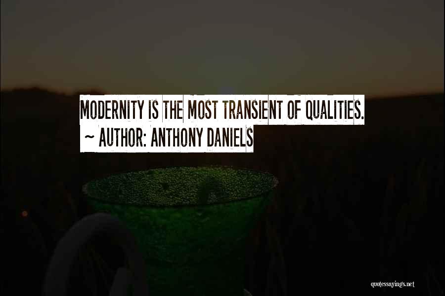 Anthony Daniels Quotes: Modernity Is The Most Transient Of Qualities.