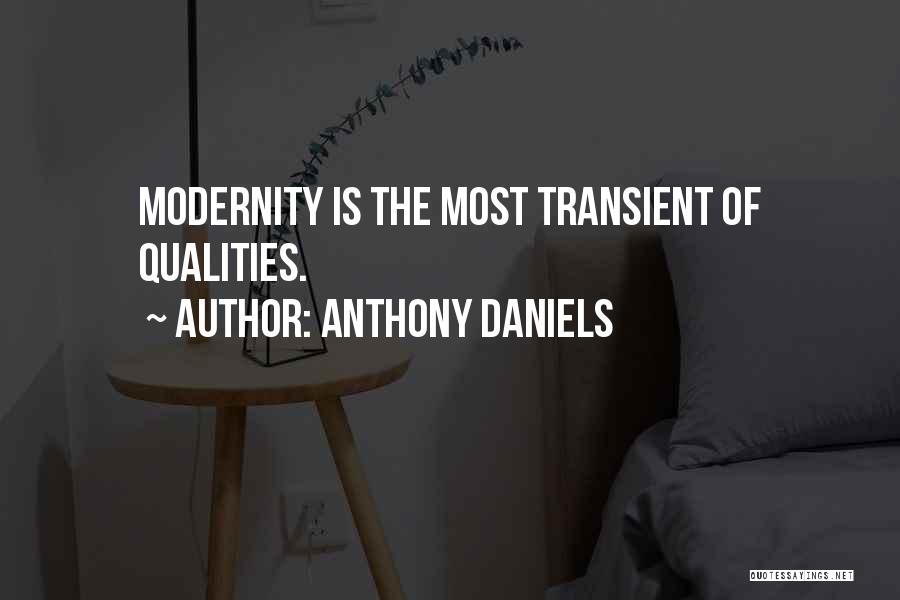 Anthony Daniels Quotes: Modernity Is The Most Transient Of Qualities.