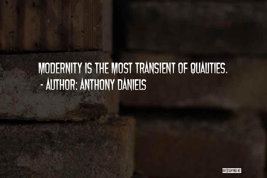 Anthony Daniels Quotes: Modernity Is The Most Transient Of Qualities.