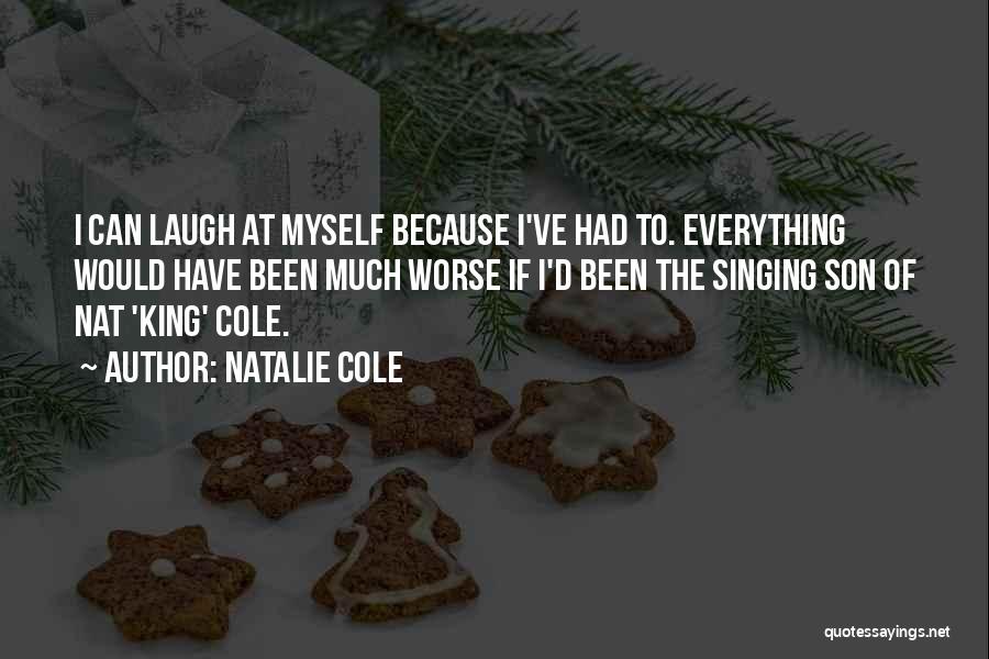 Natalie Cole Quotes: I Can Laugh At Myself Because I've Had To. Everything Would Have Been Much Worse If I'd Been The Singing