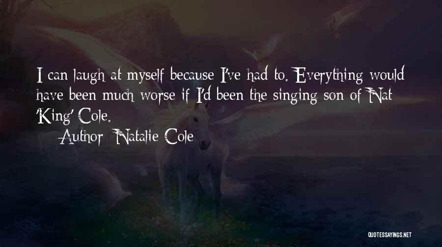 Natalie Cole Quotes: I Can Laugh At Myself Because I've Had To. Everything Would Have Been Much Worse If I'd Been The Singing