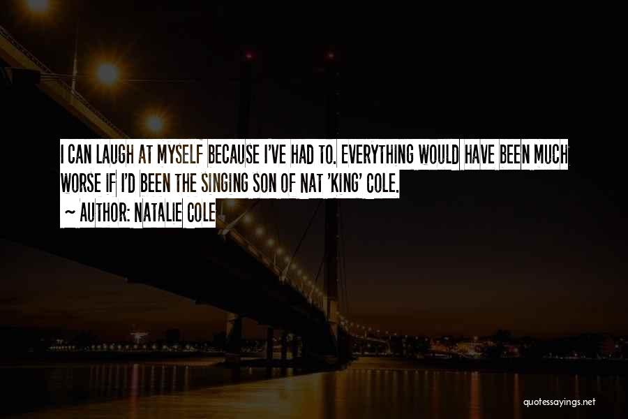 Natalie Cole Quotes: I Can Laugh At Myself Because I've Had To. Everything Would Have Been Much Worse If I'd Been The Singing