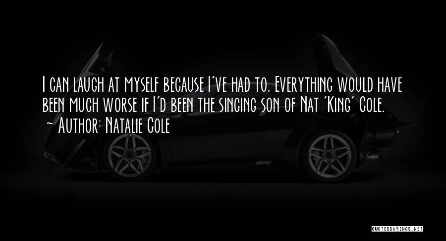 Natalie Cole Quotes: I Can Laugh At Myself Because I've Had To. Everything Would Have Been Much Worse If I'd Been The Singing